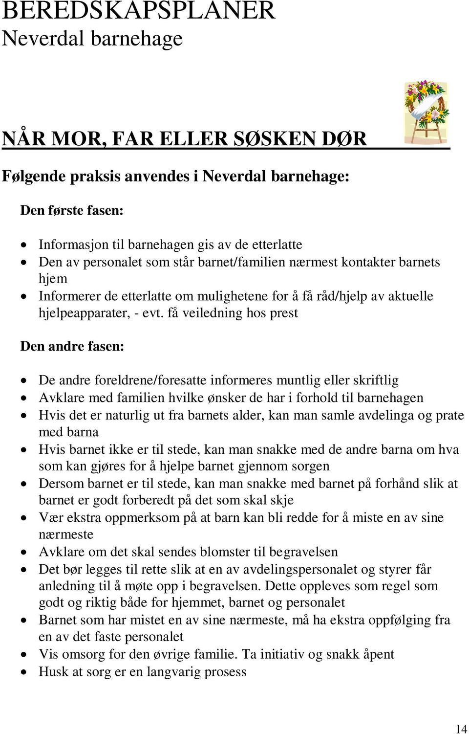 få veiledning hos prest Den andre fasen: De andre foreldrene/foresatte informeres muntlig eller skriftlig Avklare med familien hvilke ønsker de har i forhold til barnehagen Hvis det er naturlig ut