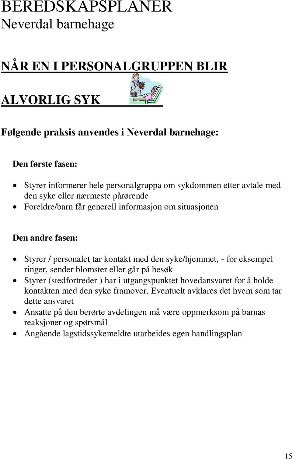 ringer, sender blomster eller går på besøk Styrer (stedfortreder ) har i utgangspunktet hovedansvaret for å holde kontakten med den syke framover.