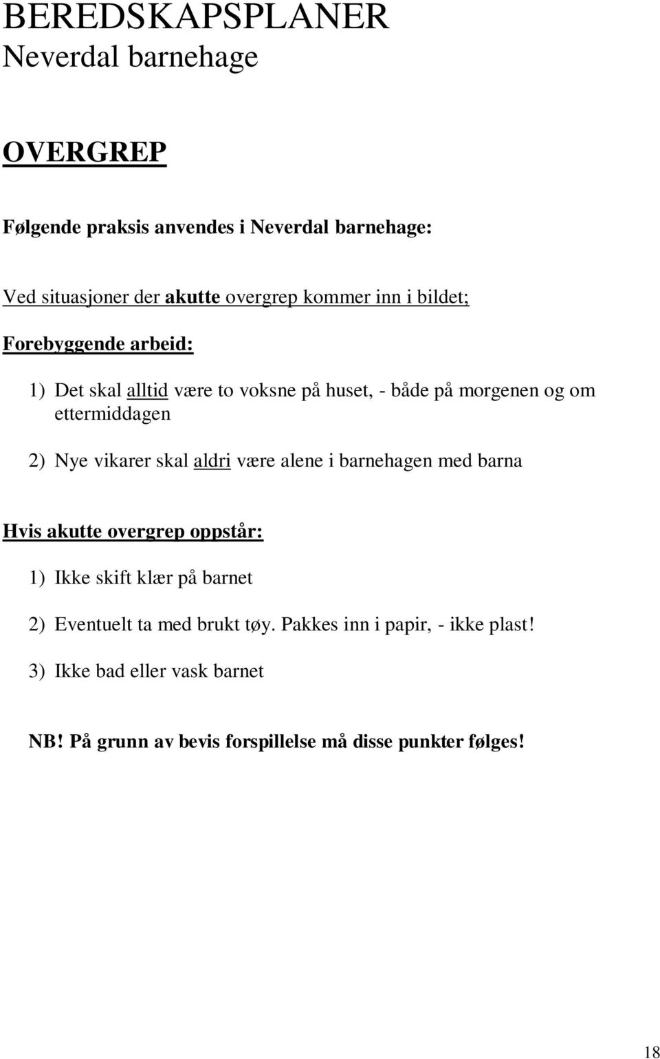 alene i barnehagen med barna Hvis akutte overgrep oppstår: 1) Ikke skift klær på barnet 2) Eventuelt ta med brukt tøy.