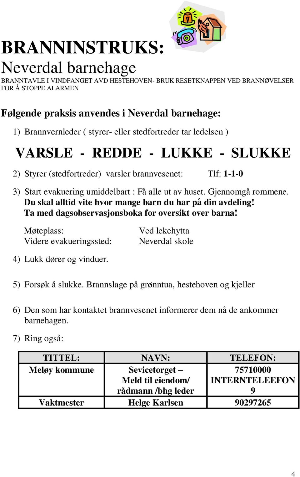 Du skal alltid vite hvor mange barn du har på din avdeling! Ta med dagsobservasjonsboka for oversikt over barna!