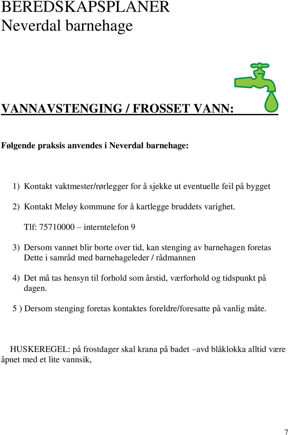 Tlf: 75710000 interntelefon 9 3) Dersom vannet blir borte over tid, kan stenging av barnehagen foretas Dette i samråd med barnehageleder / rådmannen