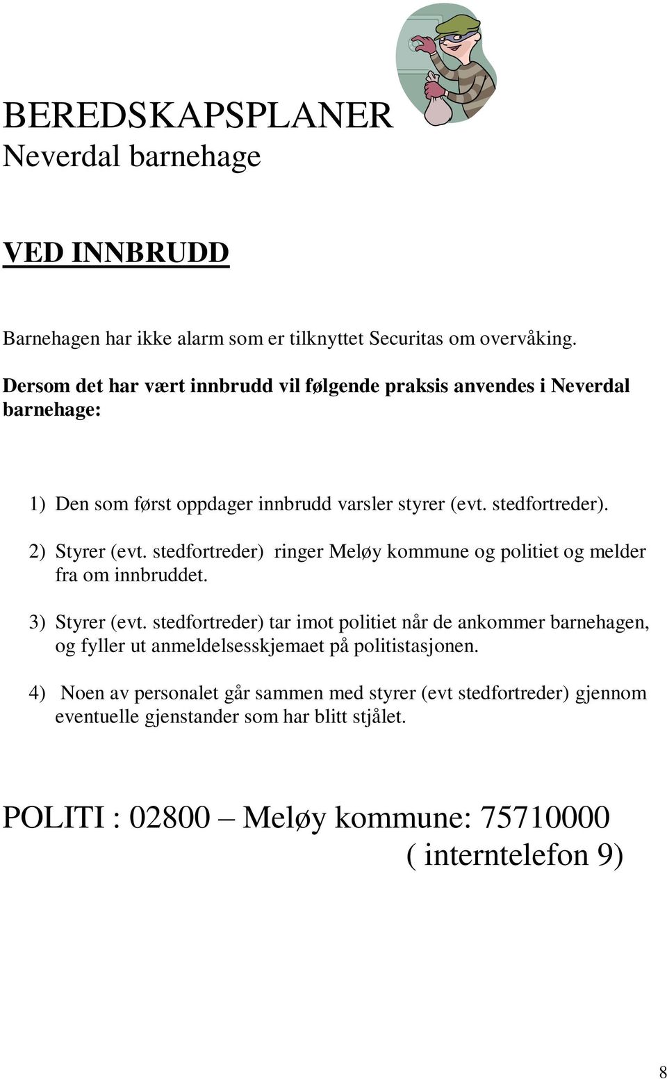 2) Styrer (evt. stedfortreder) ringer Meløy kommune og politiet og melder fra om innbruddet. 3) Styrer (evt.