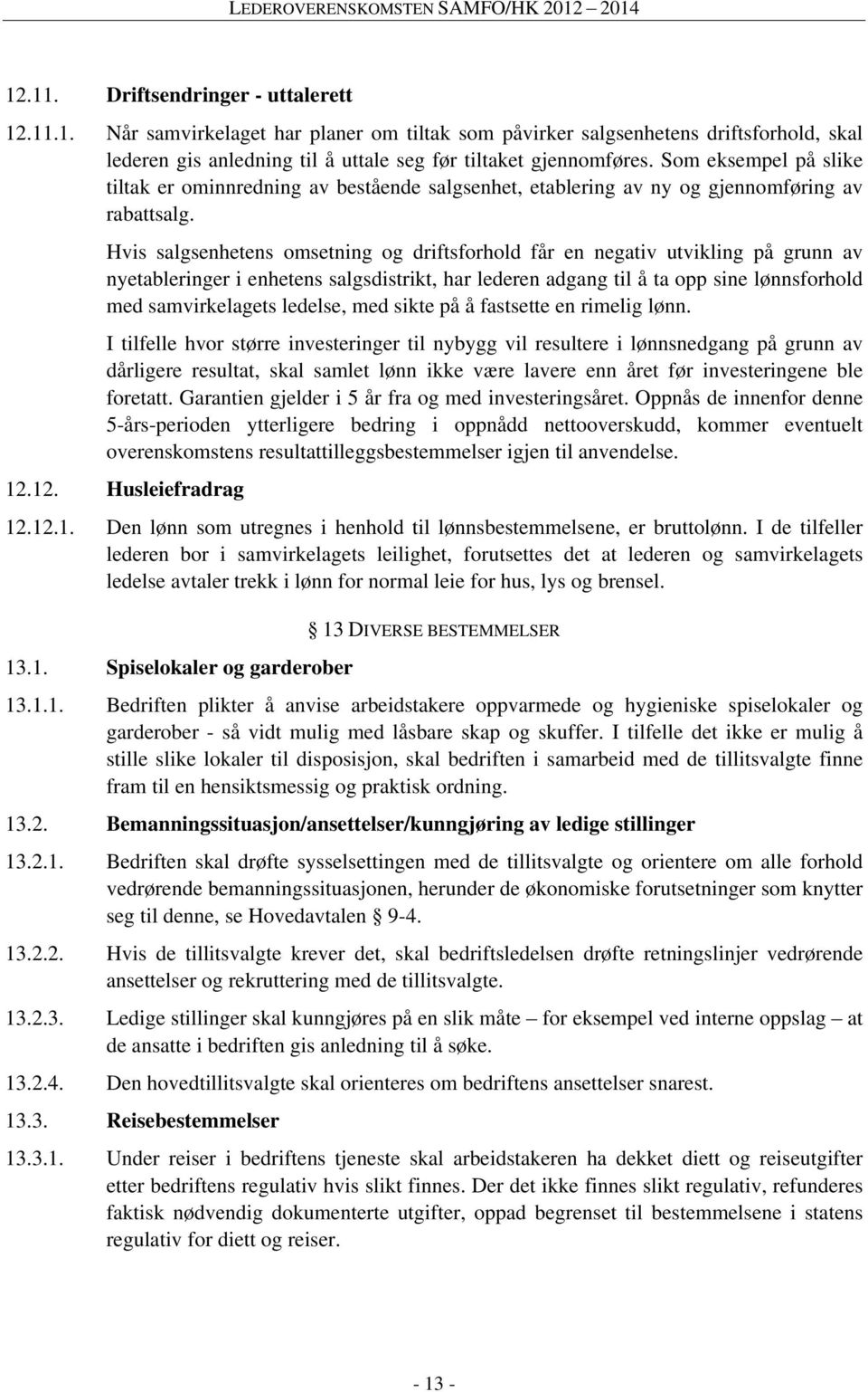 Hvis salgsenhetens omsetning og driftsforhold får en negativ utvikling på grunn av nyetableringer i enhetens salgsdistrikt, har lederen adgang til å ta opp sine lønnsforhold med samvirkelagets