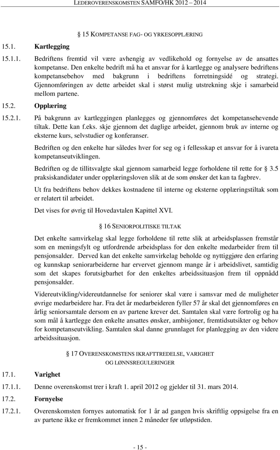 Gjennomføringen av dette arbeidet skal i størst mulig utstrekning skje i samarbeid mellom partene. 15.2. Opplæring 15.2.1. På bakgrunn av kartleggingen planlegges og gjennomføres det kompetansehevende tiltak.