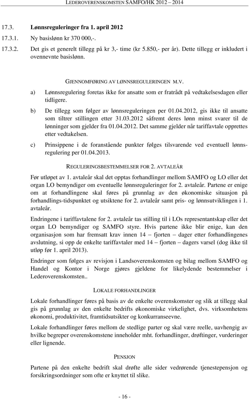 2012, gis ikke til ansatte som tiltrer stillingen etter 31.03.2012 såfremt deres lønn minst svarer til de lønninger som gjelder fra 01.04.2012. Det samme gjelder når tariffavtale opprettes etter vedtakelsen.