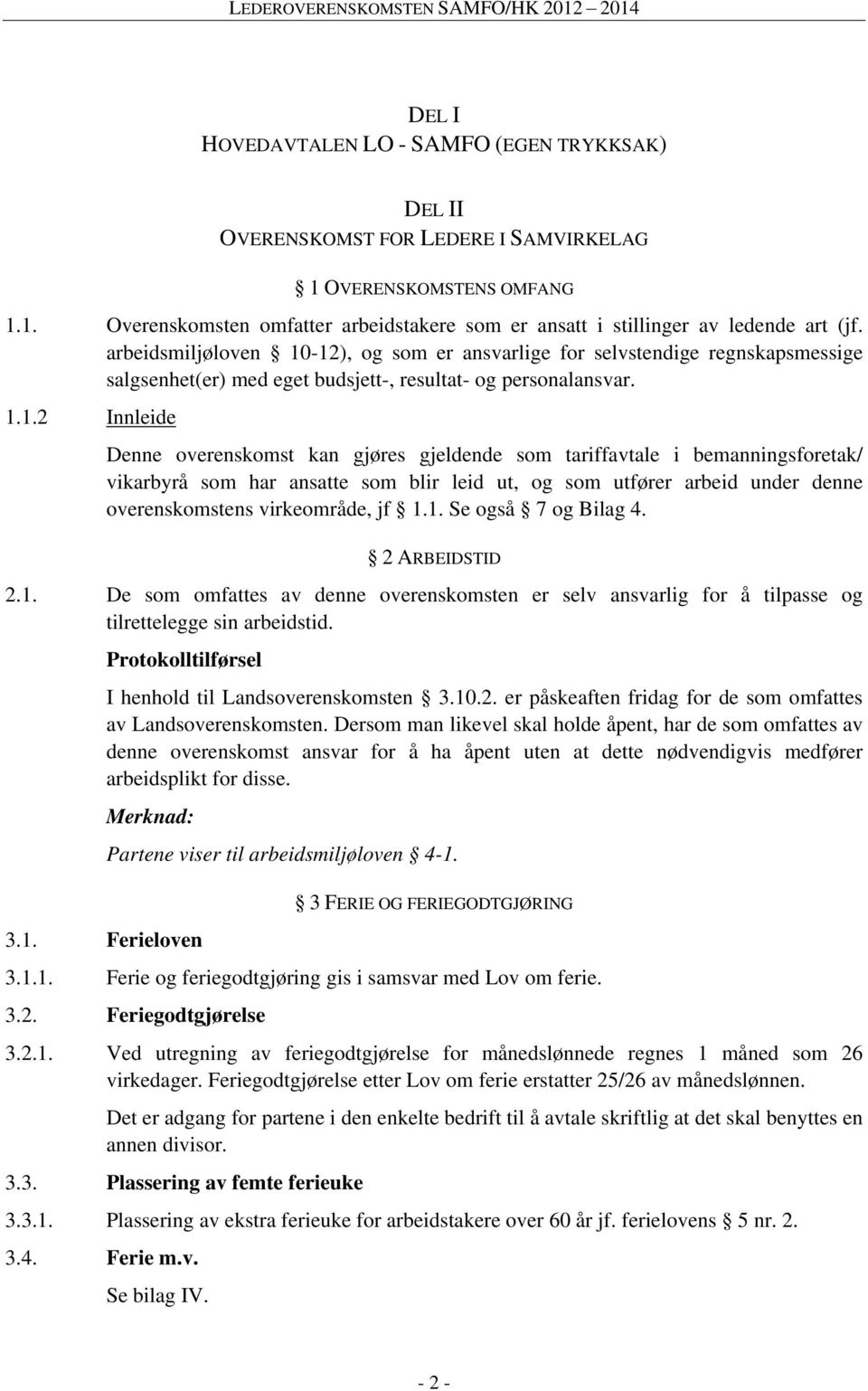 -12), og som er ansvarlige for selvstendige regnskapsmessige salgsenhet(er) med eget budsjett-, resultat- og personalansvar. 1.1.2 Innleide Denne overenskomst kan gjøres gjeldende som tariffavtale i