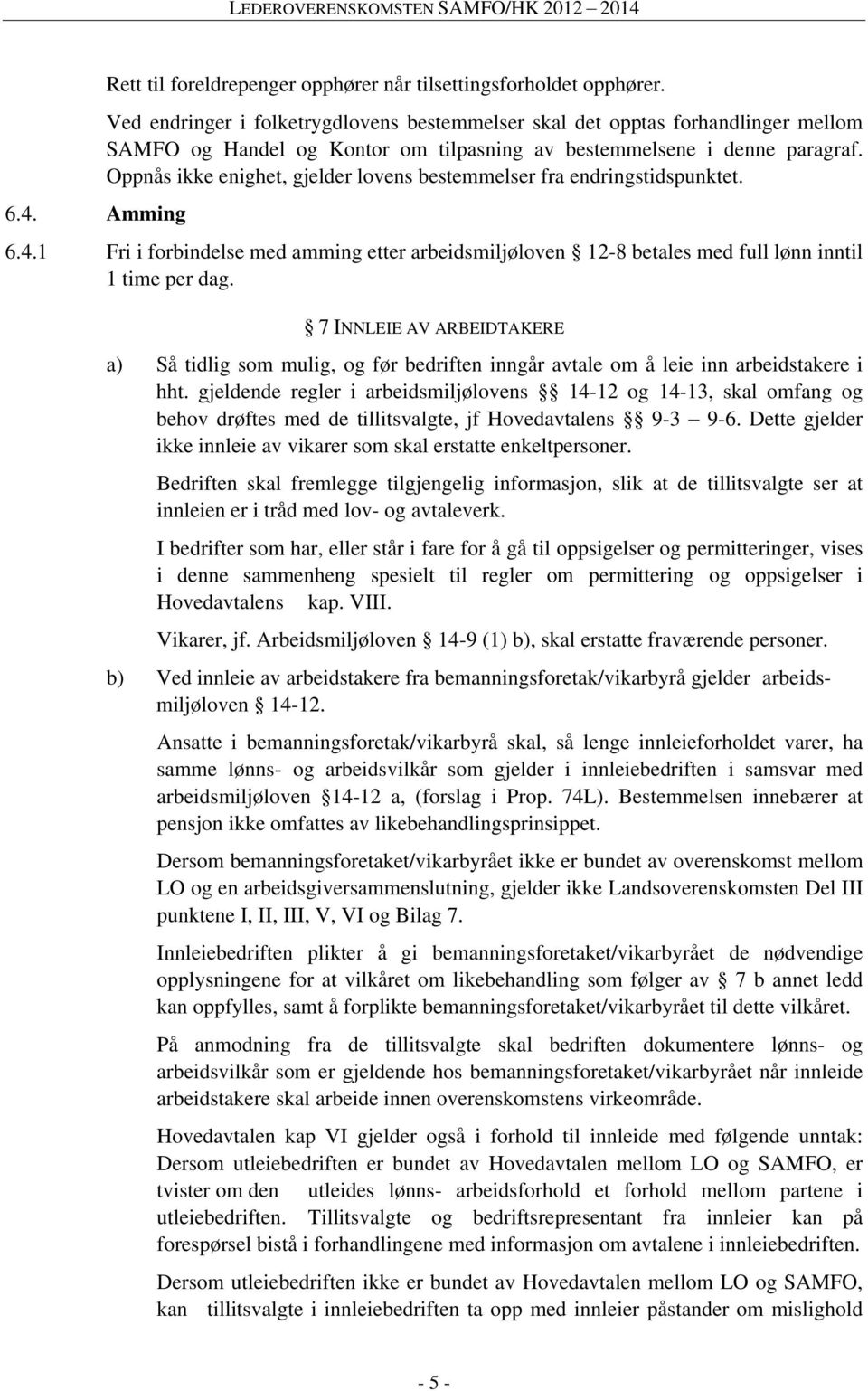 Oppnås ikke enighet, gjelder lovens bestemmelser fra endringstidspunktet. 6.4.1 Fri i forbindelse med amming etter arbeidsmiljøloven 12-8 betales med full lønn inntil 1 time per dag.