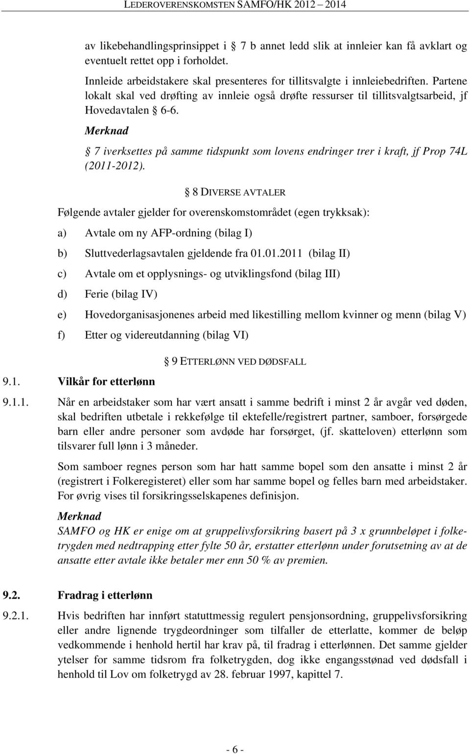 Merknad 7 iverksettes på samme tidspunkt som lovens endringer trer i kraft, jf Prop 74L (2011-2012).