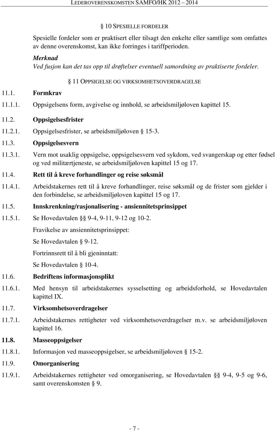 11.2. Oppsigelsesfrister 11.2.1. Oppsigelsesfrister, se arbeidsmiljøloven 15-3. 11.3. Oppsigelsesvern 11.3.1. Vern mot usaklig oppsigelse, oppsigelsesvern ved sykdom, ved svangerskap og etter fødsel og ved militærtjeneste, se arbeidsmiljøloven kapittel 15 og 17.