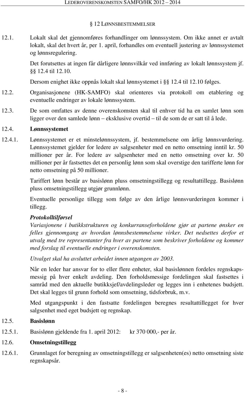 Dersom enighet ikke oppnås lokalt skal lønnsystemet i 12.4 til 12.10 følges. 12.2. Organisasjonene (HK-SAMFO) skal orienteres via protokoll om etablering og eventuelle endringer av lokale lønnssystem.