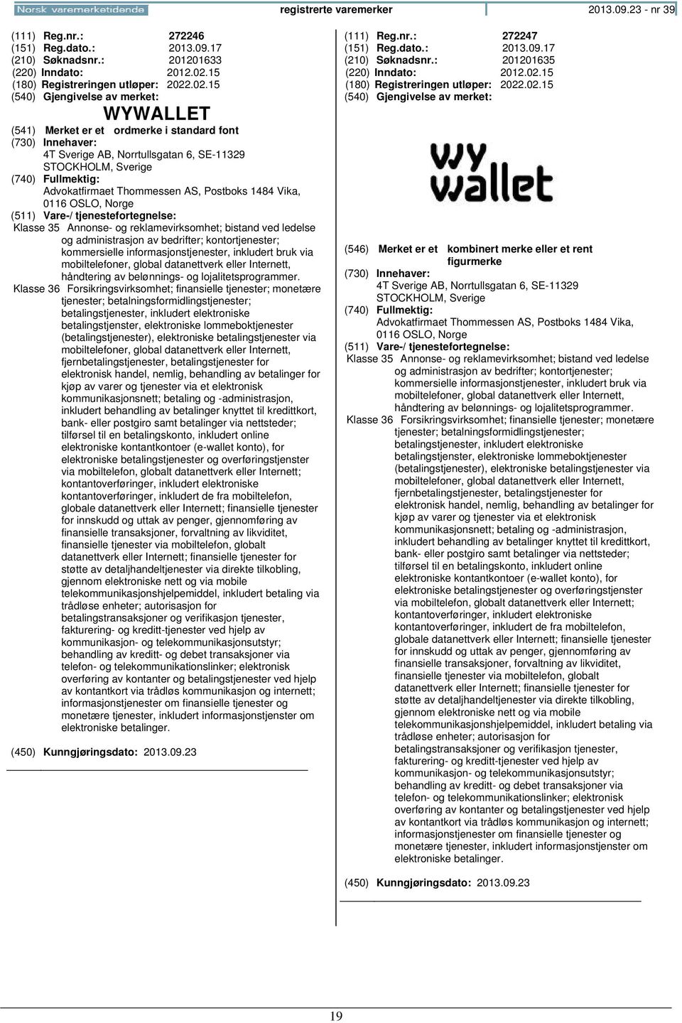 .02.15 WYWALLET 4T Sverige AB, Norrtullsgatan 6, SE-11329 STOCKHOLM, Sverige Advokatfirmaet Thommessen AS, Postboks 1484 Vika, 0116 OSLO, Klasse 35 Annonse- og reklamevirksomhet; bistand ved ledelse