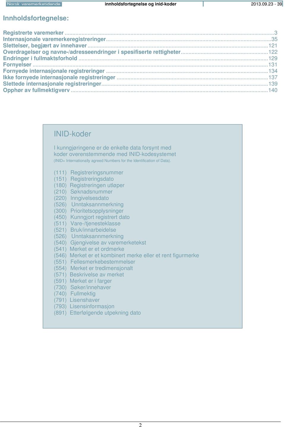 .. 134 Ikke fornyede internasjonale registreringer... 137 Slettede internasjonale registreringer... 139 Opphør av fullmektigverv.