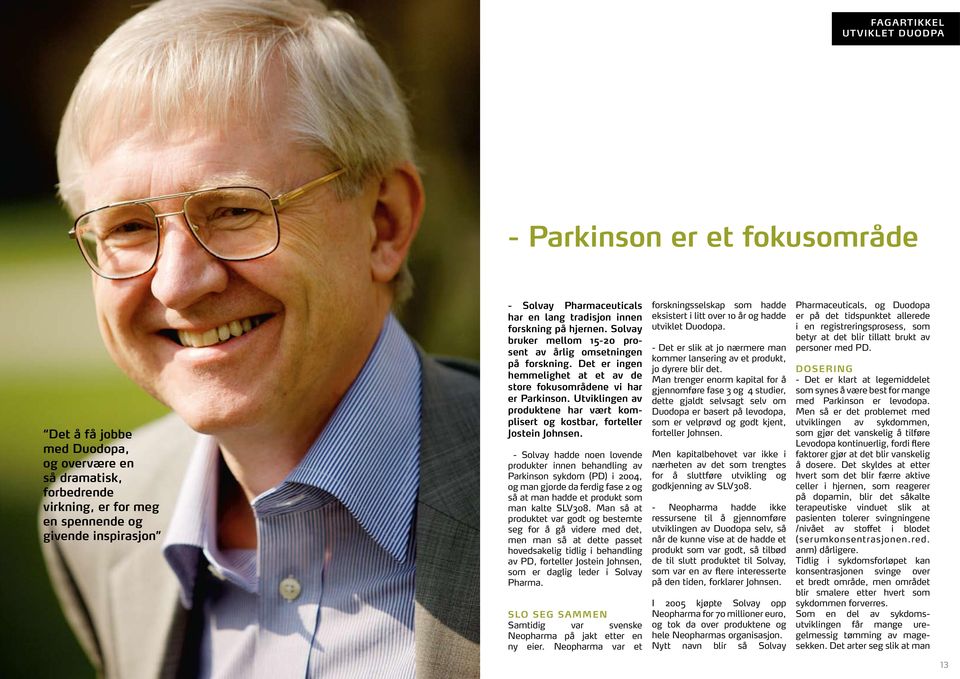 Det er ingen hemmelighet at et av de store fokusområdene vi har er Parkinson. Utviklingen av produktene har vært komplisert og kostbar, forteller Jostein Johnsen.