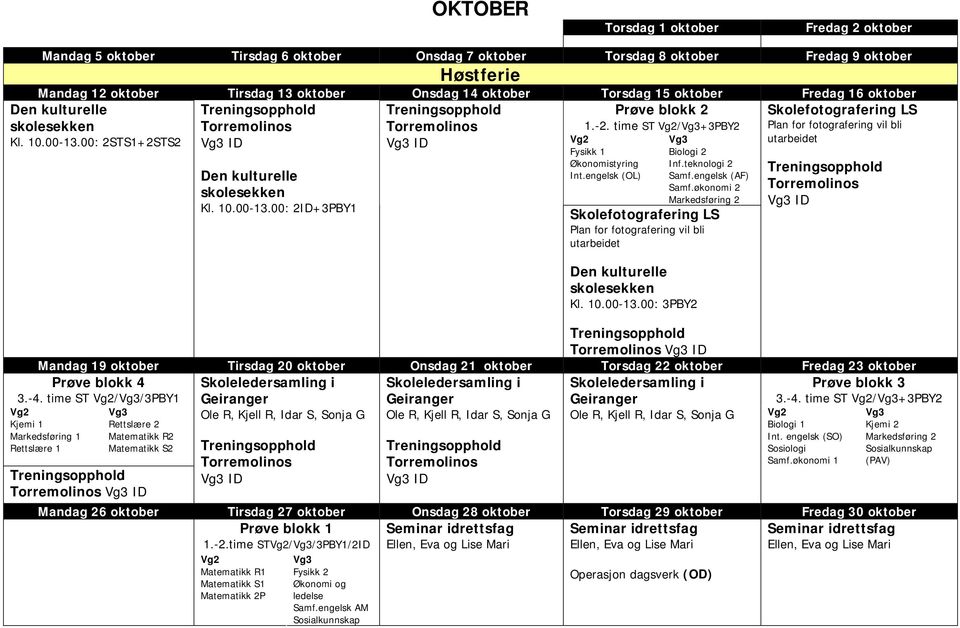 time ST /+3PBY2 Fysikk 1 Økonomistyring Int.engelsk (OL) Biologi 2 Inf.teknologi 2 Samf.engelsk (AF) Samf.økonomi 2 Skolefotografering LS Plan for fotografering vil bli utarbeidet Kl. 10.00-13.