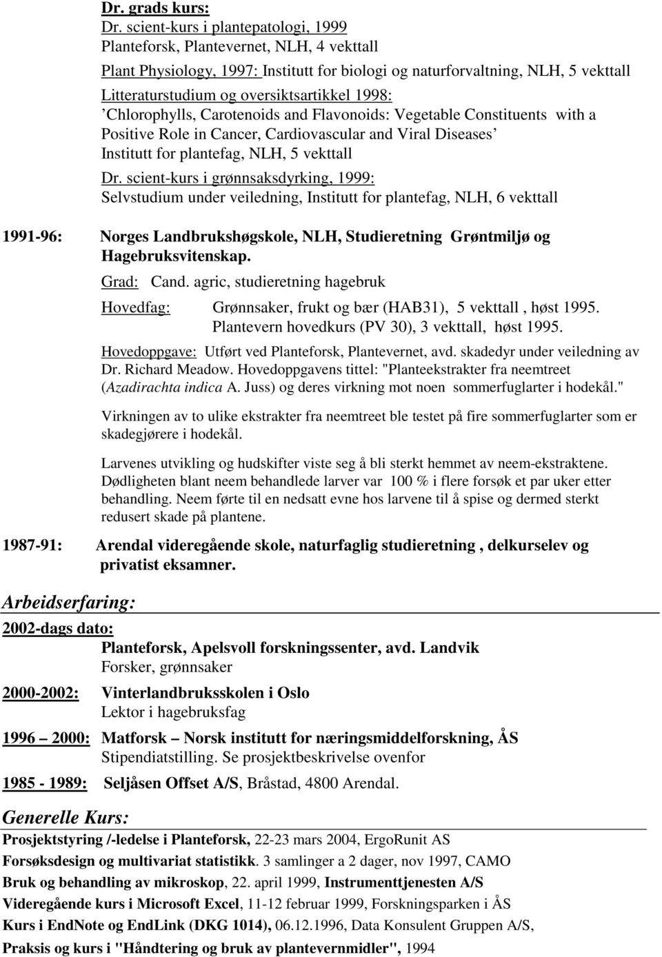 oversiktsartikkel 1998: Chlorophylls, Carotenoids and Flavonoids: Vegetable Constituents with a Positive Role in Cancer, Cardiovascular and Viral Diseases Institutt for plantefag, NLH, 5 vekttall