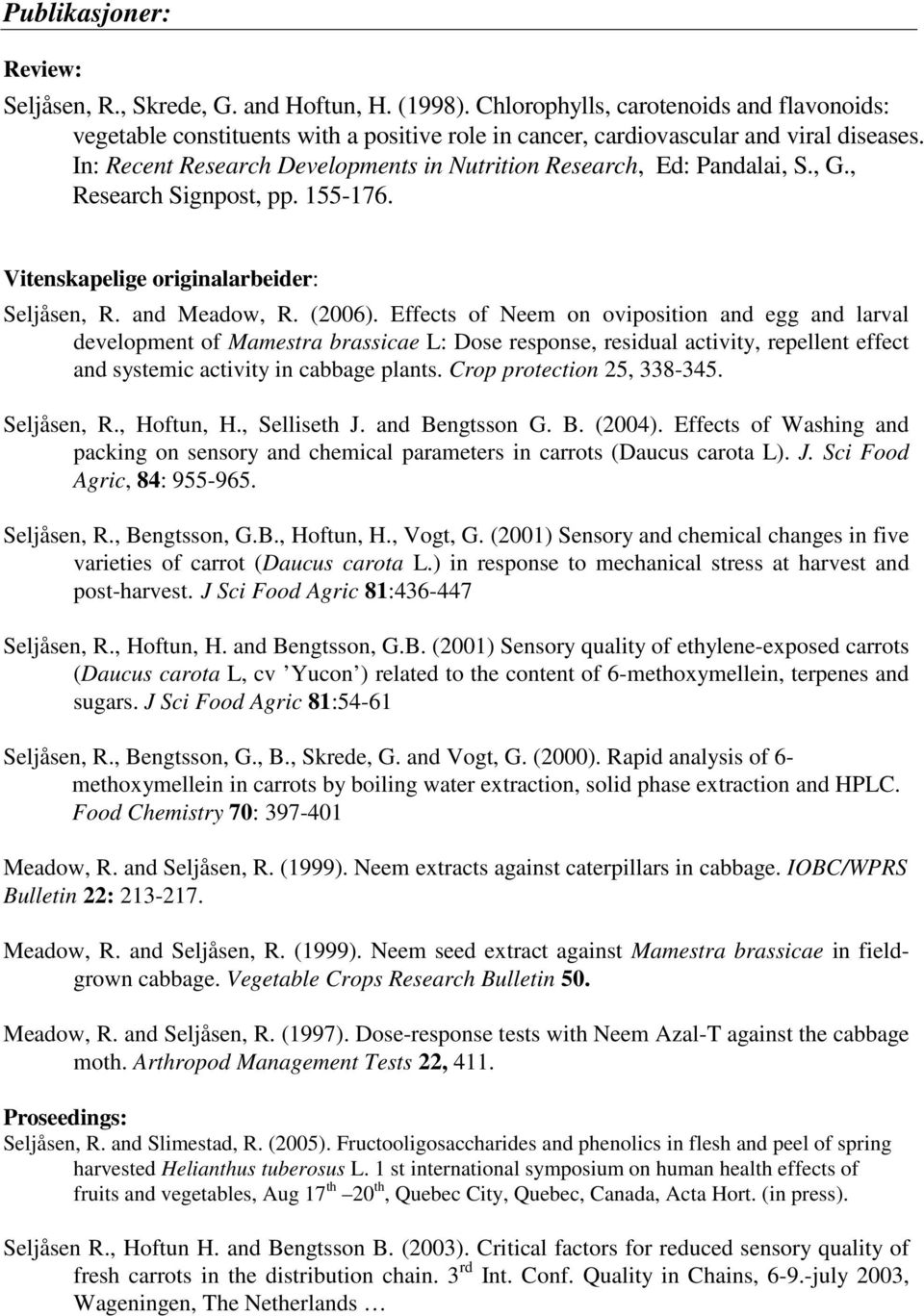 In: Recent Research Developments in Nutrition Research, Ed: Pandalai, S., G., Research Signpost, pp. 155-176.ed legg 17) Vitenskapelige originalarbeider: Seljåsen, R. and Meadow, R. (2006).