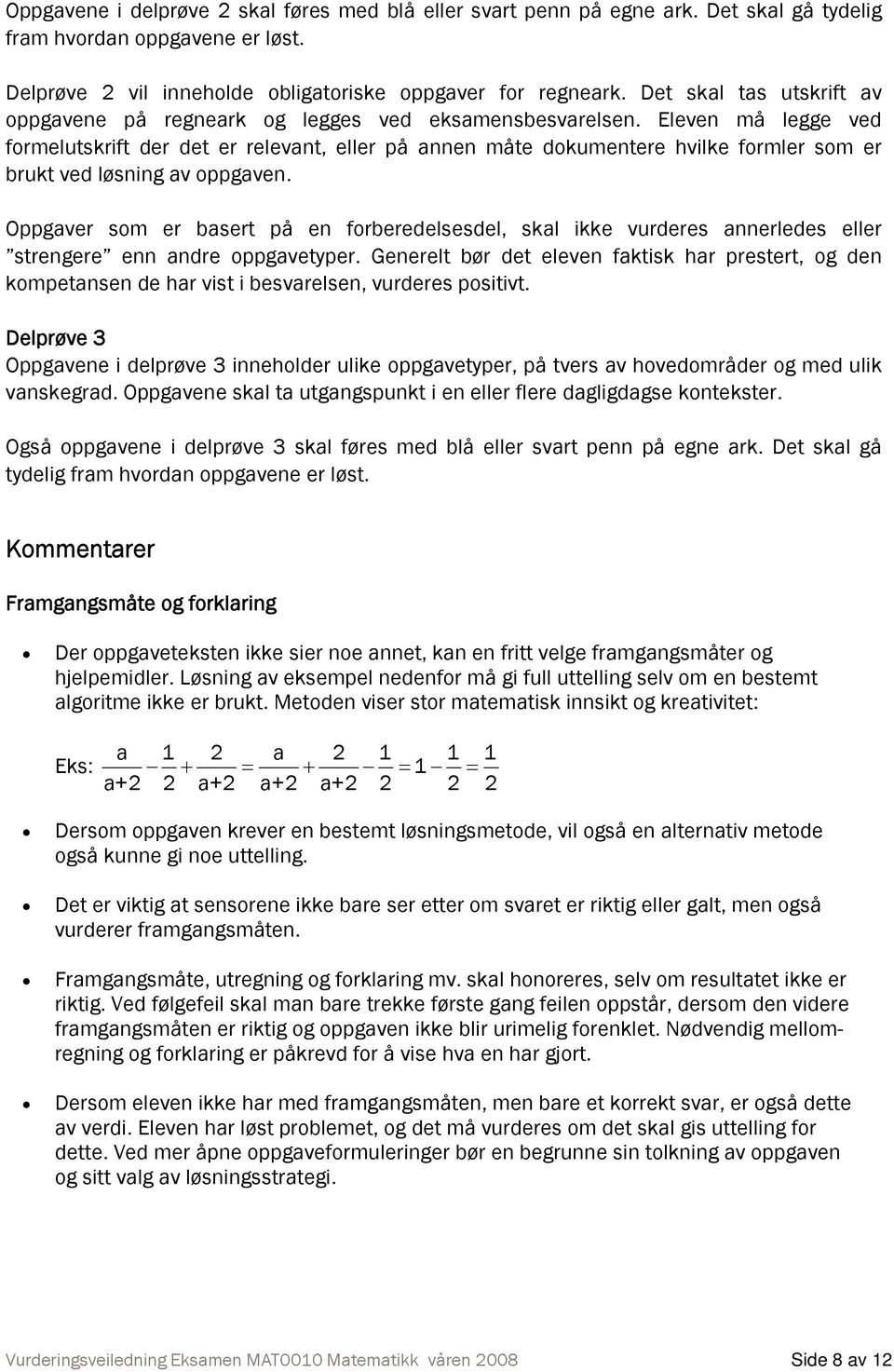 Eleven må legge ved formelutskrift der det er relevant, eller på annen måte dokumentere hvilke formler som er brukt ved løsning av oppgaven.