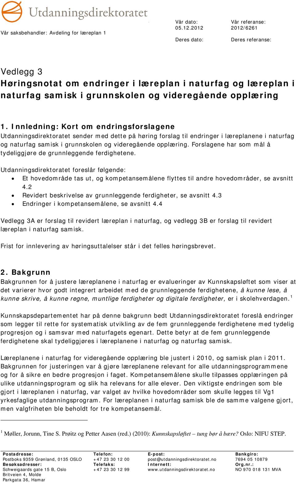 Innledning: Krt m endringsfrslagene Utdanningsdirektratet sender med dette på høring frslag til endringer i læreplanene i naturfag g naturfag samisk i grunnsklen g videregående pplæring.