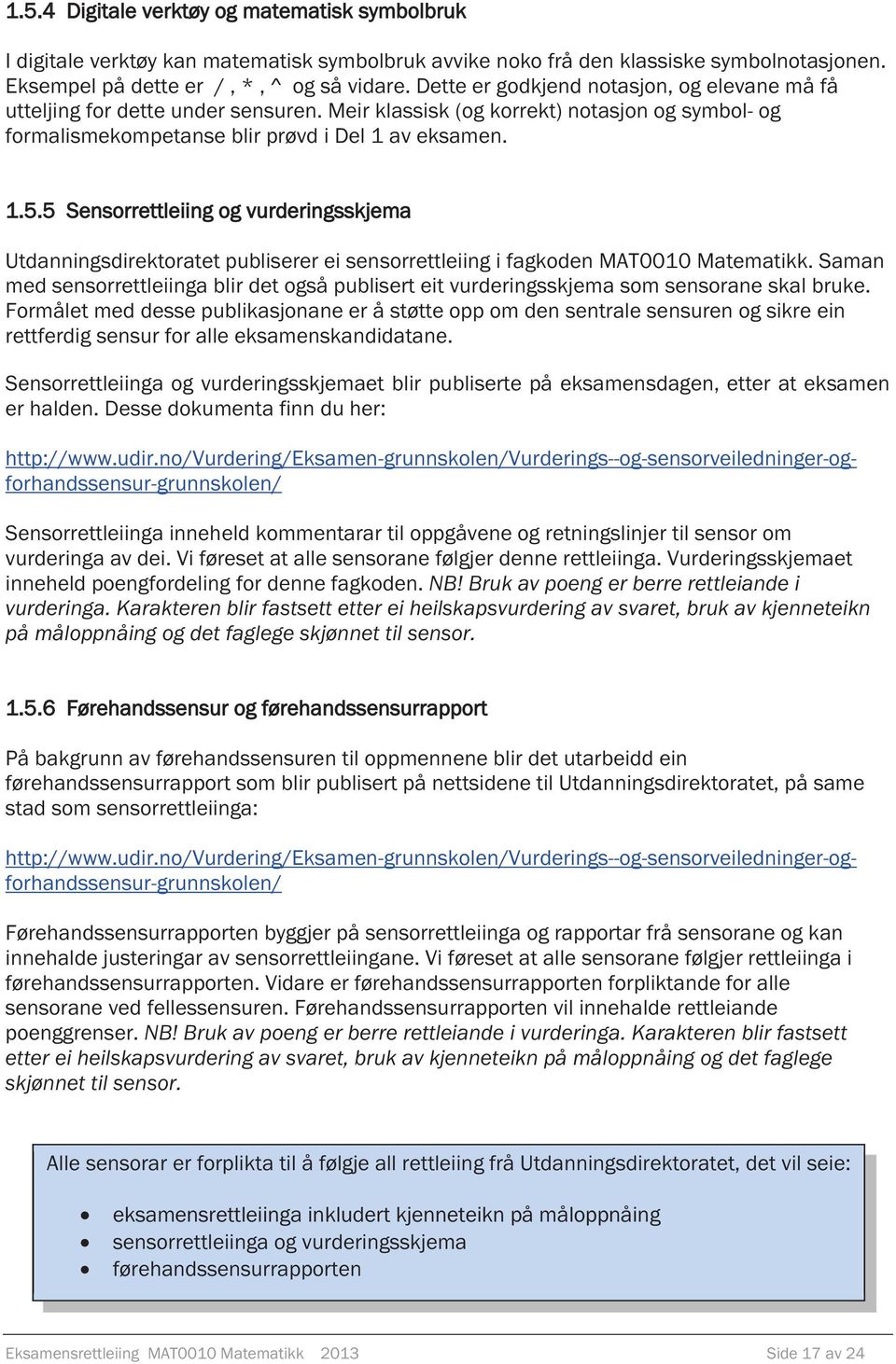 5 Sensorrettleiing og vurderingsskjema Utdanningsdirektoratet publiserer ei sensorrettleiing i fagkoden MAT0010 Matematikk.