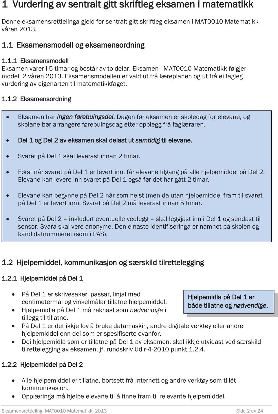 Eksamensmodellen er vald ut frå læreplanen og ut frå ei fagleg vurdering av eigenarten til matematikkfaget. 1.1.2 Eksamensordning Eksamen har ingen førebuingsdel.