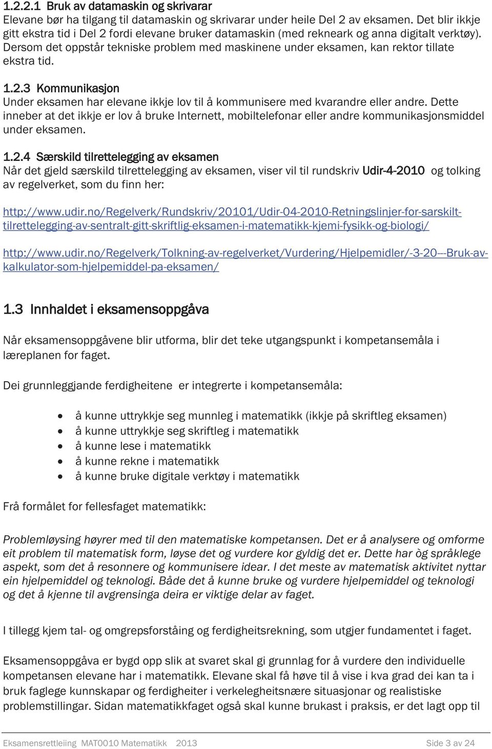 Dersom det oppstår tekniske problem med maskinene under eksamen, kan rektor tillate ekstra tid. 1.2.3 Kommunikasjon Under eksamen har elevane ikkje lov til å kommunisere med kvarandre eller andre.