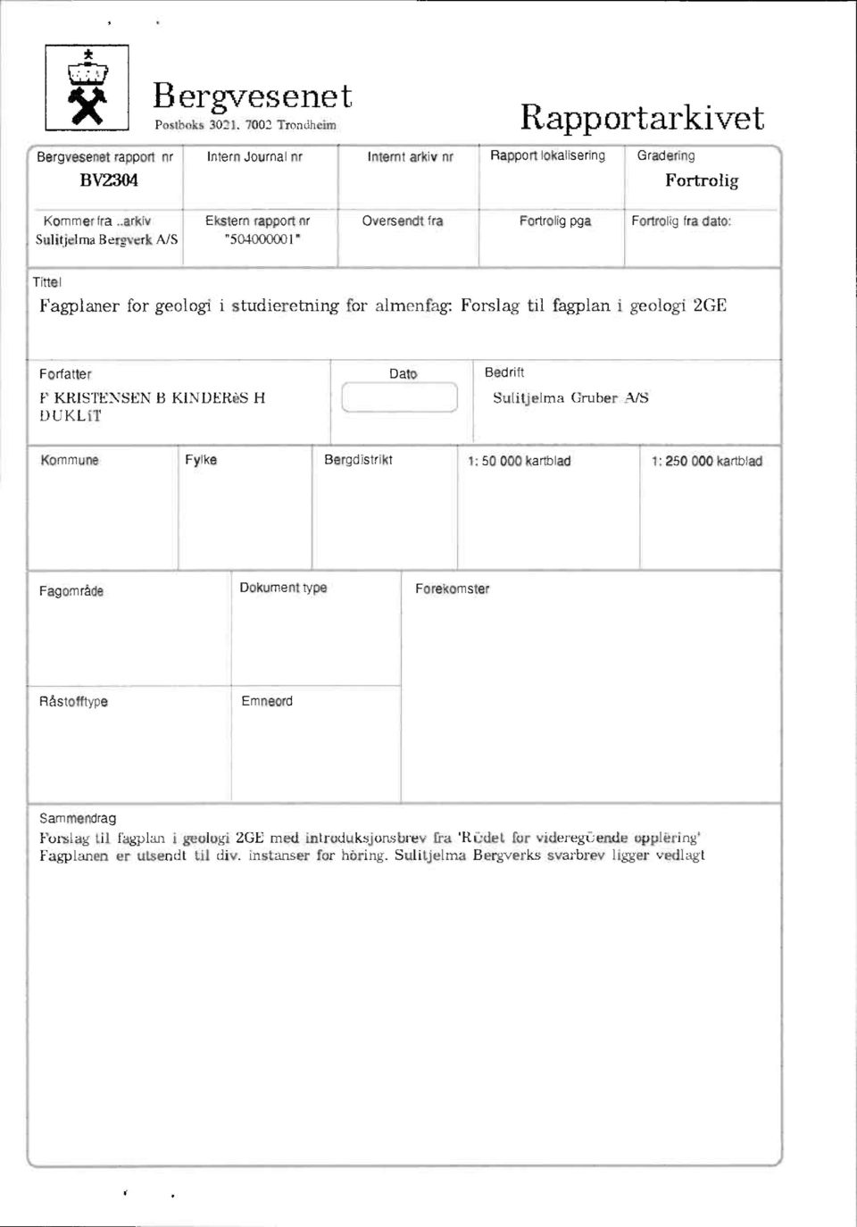 fagplan i geologi 2GE Forfatter KRISTENSEN B KINDERéS 1-1 D UKL it I Dato j Bedrift Sulitjelma Gruber A/S t Kommune Fylke Bergdistrikt 1: 50 000 kartblad 1: 250 000 kartblad I Fagområde Dokument type