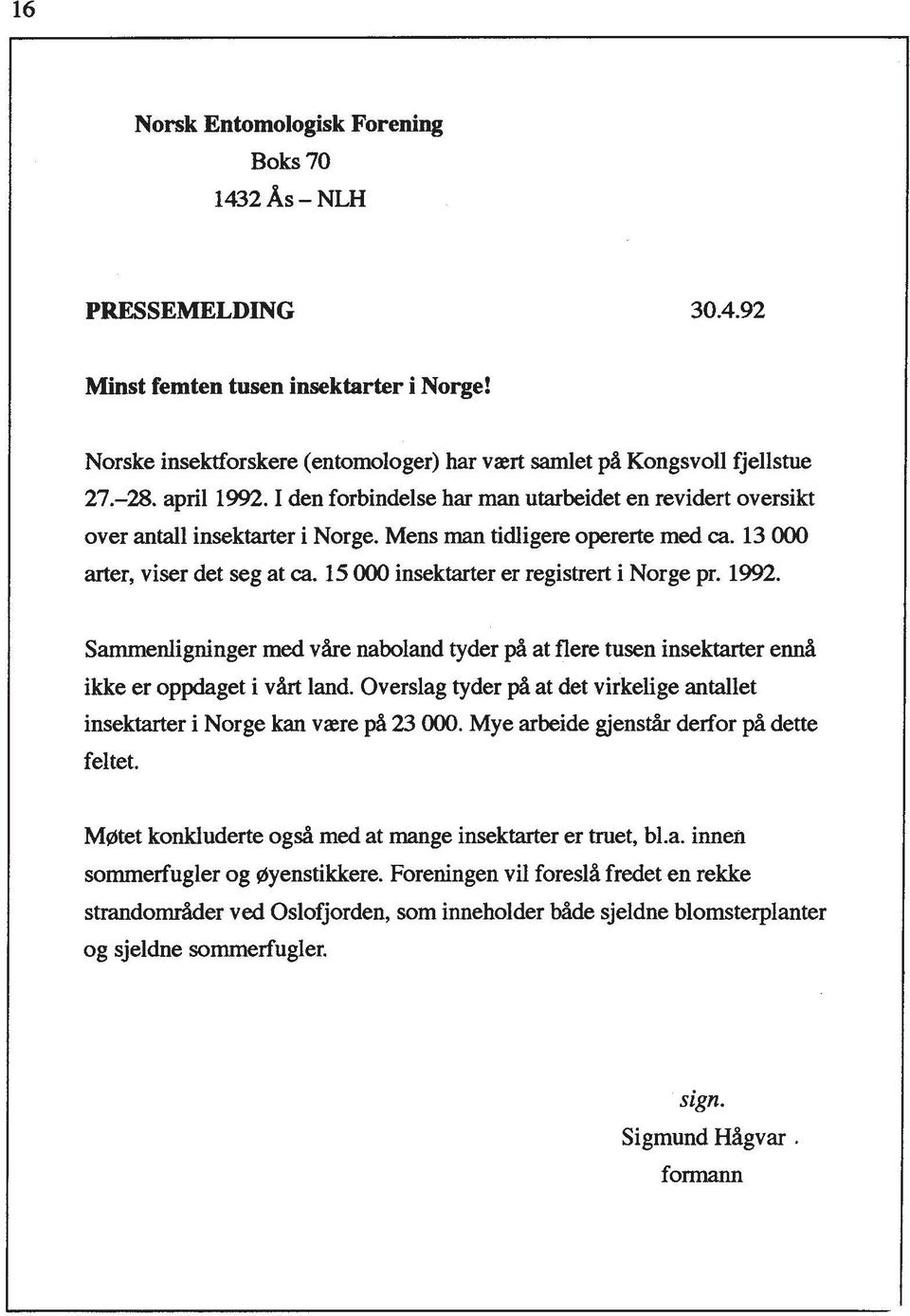 15 000 insektarter er registrert i Norge pr. 1992. Sammenligninger med vhe naboland tyder pfi at flere tusen insektarter end ikke er oppdaget i vart land.