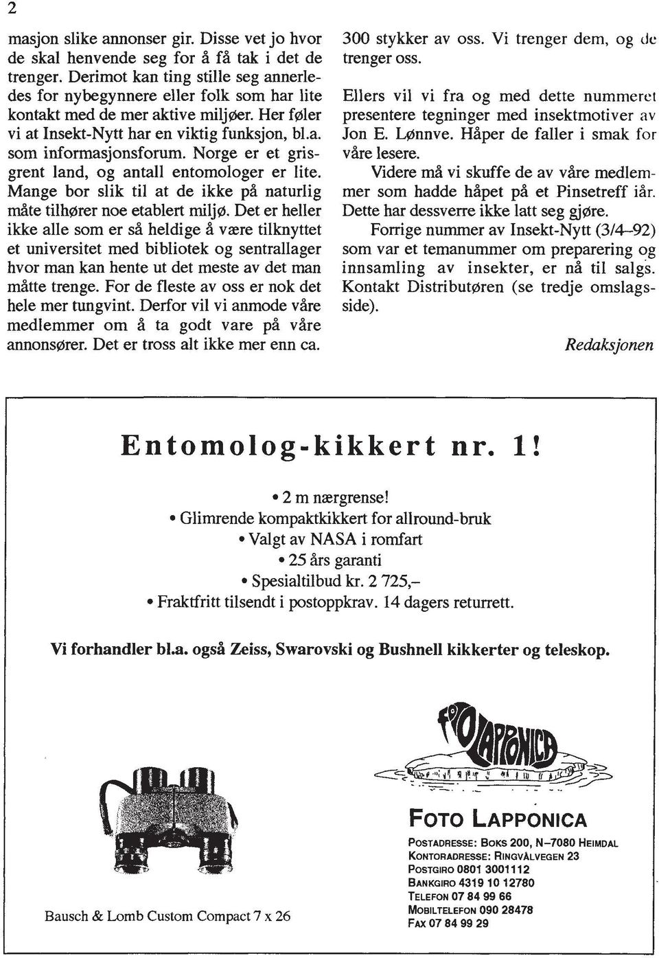 Norge er et grisgrent land, og antall entomologer er lite. Mange bor slik ti1 at de ikke pi naturlig dte tilhdrer noe etablert miljo.