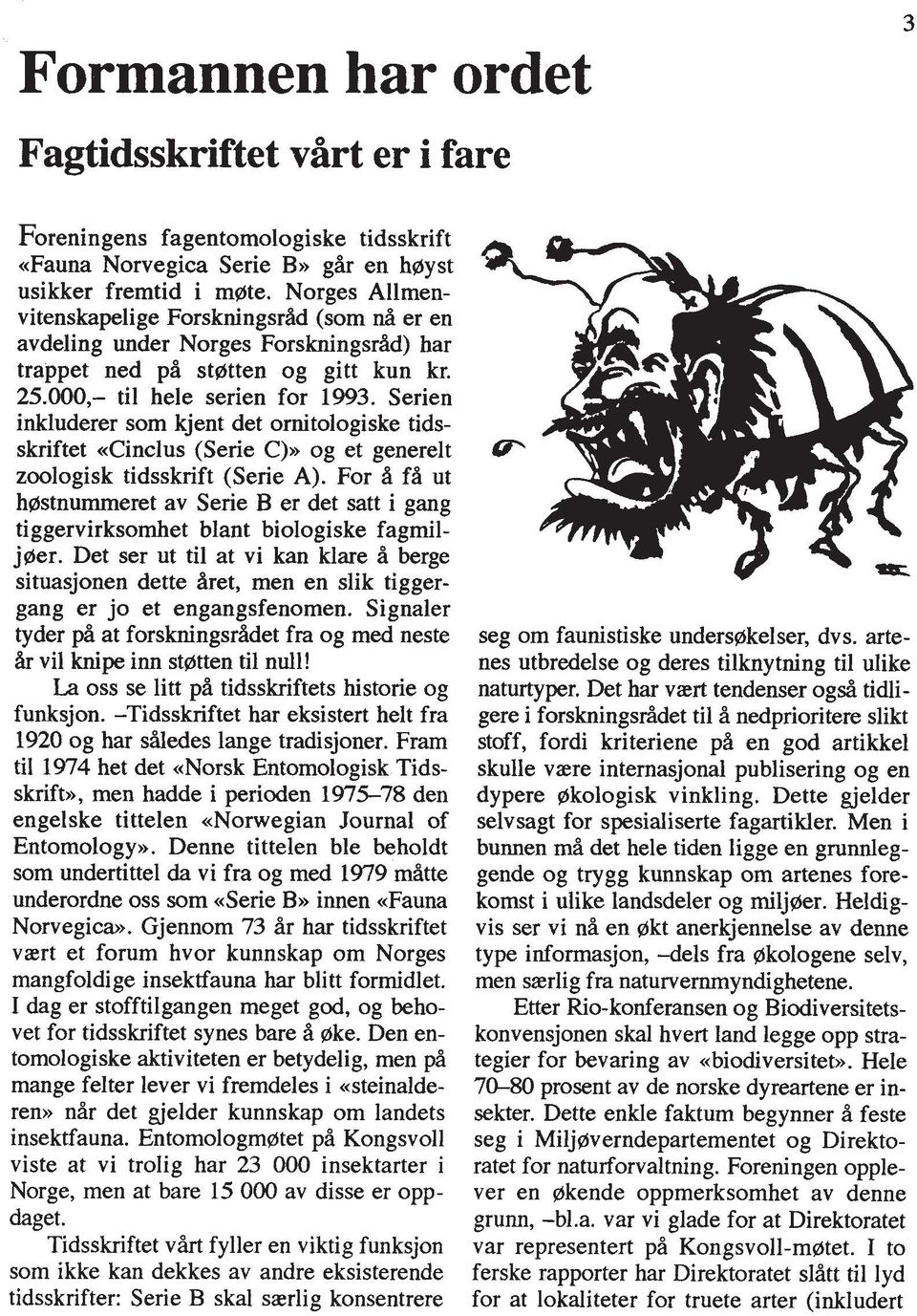 Serien inkluderer som kjent det ornitologiske tids- skriftet ~Cinclus (Serie C)>> og et generelt zoologisk tidsskrift (Serie A).