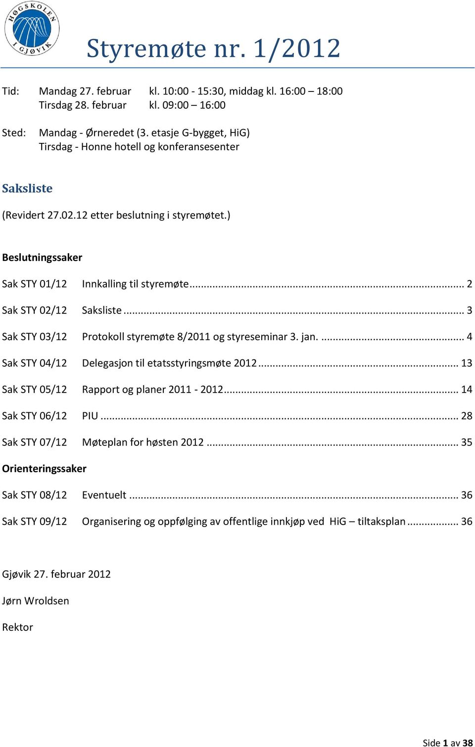 .. 2 Sak STY 02/12 Saksliste... 3 Sak STY 03/12 Protokoll styremøte 8/2011 og styreseminar 3. jan.... 4 Sak STY 04/12 Delegasjon til etatsstyringsmøte 2012.