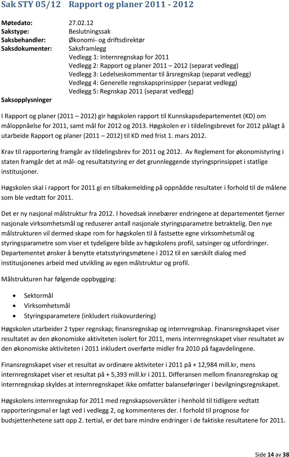 3: Ledelseskommentar til årsregnskap (separat vedlegg) Vedlegg 4: Generelle regnskapsprinsipper (separat vedlegg) Vedlegg 5: Regnskap 2011 (separat vedlegg) Saksopplysninger I Rapport og planer (2011