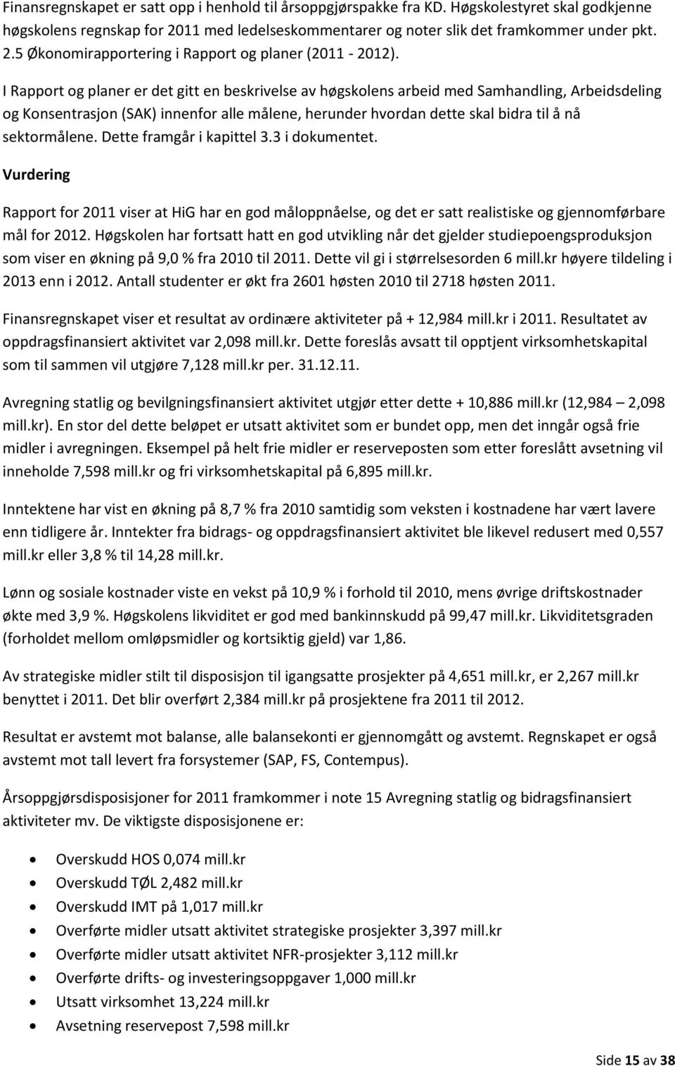 Dette framgår i kapittel 3.3 i dokumentet. Vurdering Rapport for 2011 viser at HiG har en god måloppnåelse, og det er satt realistiske og gjennomførbare mål for 2012.