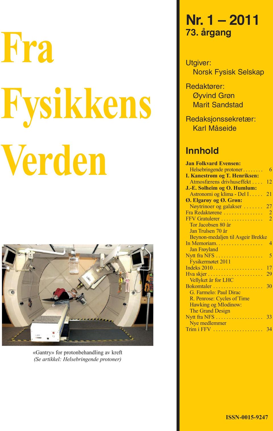 ...... 27 Fra Redaktørene............... 2 FFV Gratulerer................ 2 Tor Jacobsen 80 år Jan Trulsen 70 år Beynon-medaljen til Asgeir Brekke In Memoriam.................. 4 Jan Frøyland Nytt fra NFS.