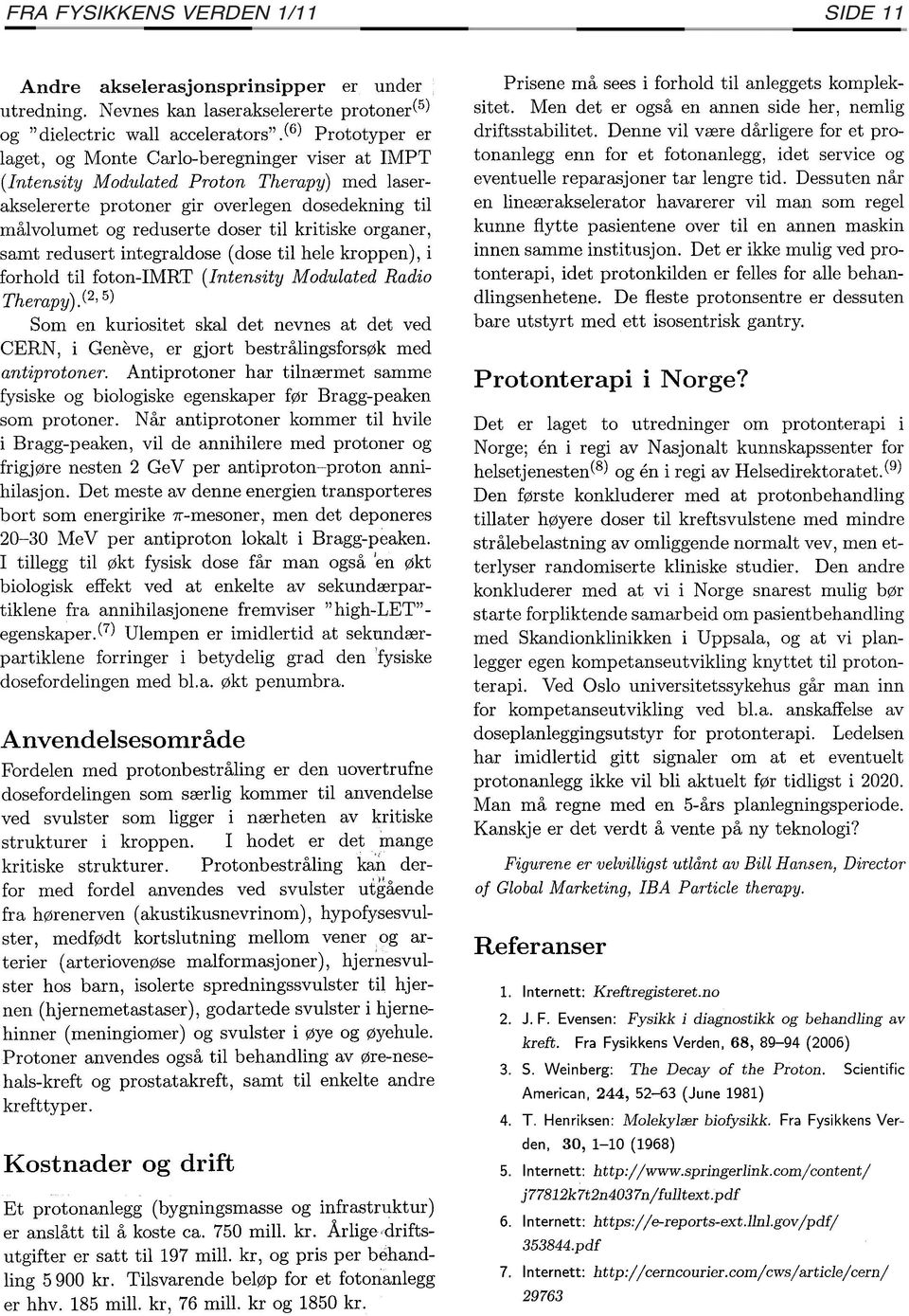 kritiske organer, samt redusert integraldose (dose til hele kroppen), i forhold til foton-imrt (Intensity Modulated Radio Therapy).