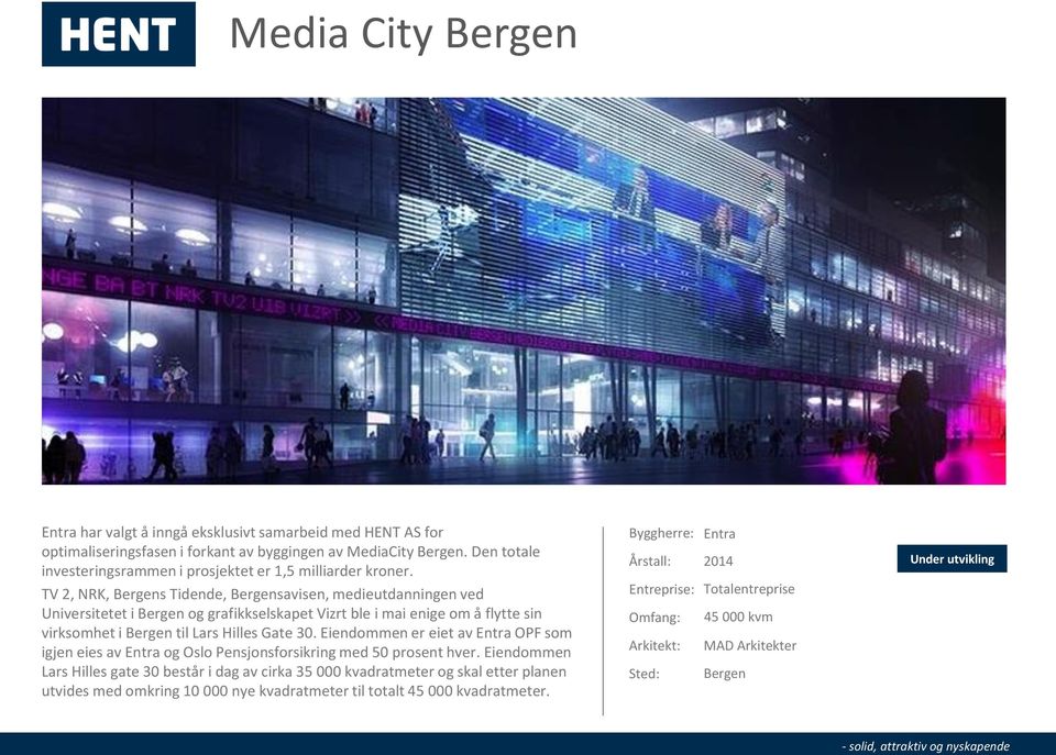 TV 2, NRK, Bergens Tidende, Bergensavisen, medieutdanningen ved Universitetet i Bergen og grafikkselskapet Vizrt ble i mai enige om å flytte sin virksomhet i Bergen til Lars Hilles Gate 30.