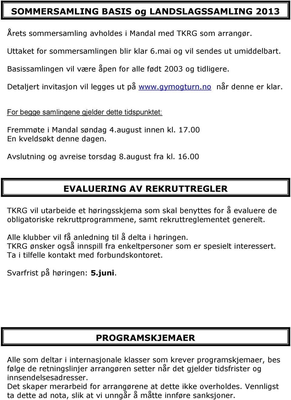 For begge samlingene gjelder dette tidspunktet: Fremmøte i andal søndag 4.august innen kl. 17.00 En kveldsøkt denne dagen. Avslutning og avreise torsdag 8.august fra kl. 16.