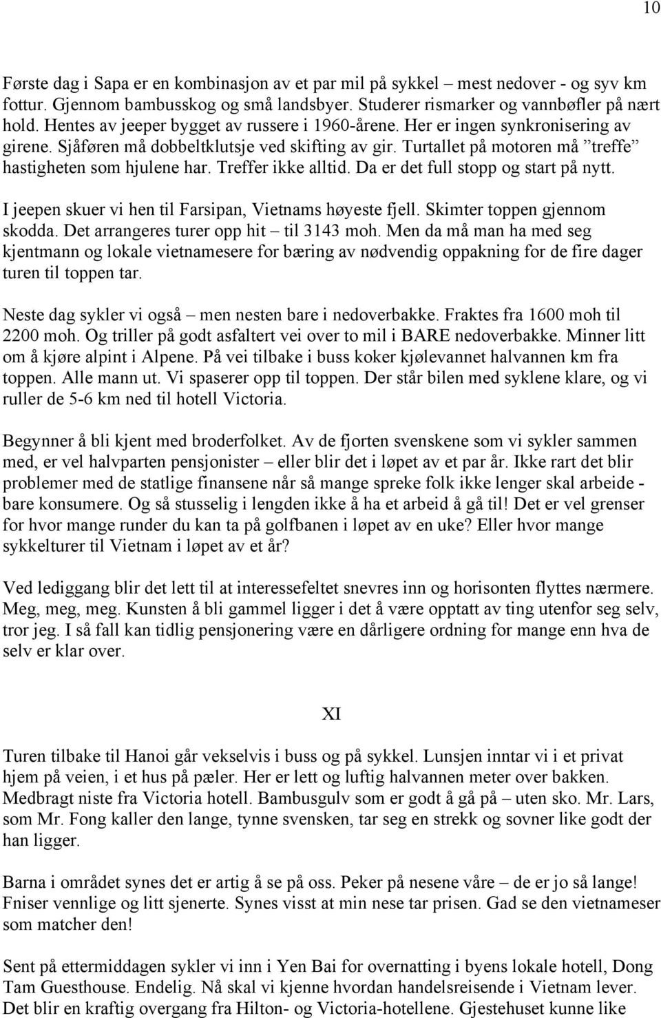 Treffer ikke alltid. Da er det full stopp og start på nytt. I jeepen skuer vi hen til Farsipan, Vietnams høyeste fjell. Skimter toppen gjennom skodda. Det arrangeres turer opp hit til 3143 moh.