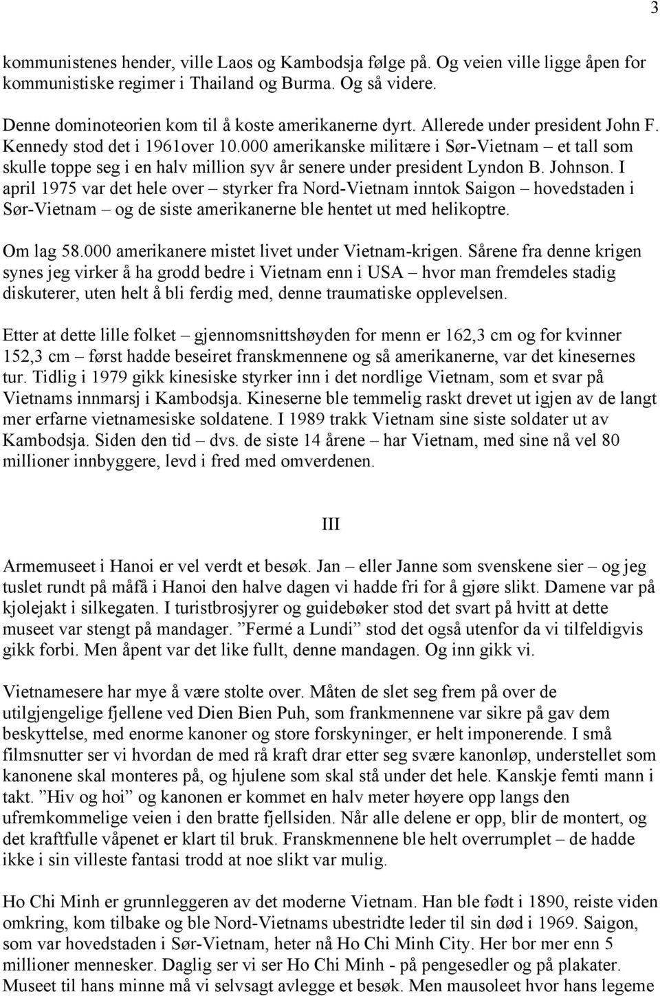 I april 1975 var det hele over styrker fra Nord-Vietnam inntok Saigon hovedstaden i Sør-Vietnam og de siste amerikanerne ble hentet ut med helikoptre. Om lag 58.