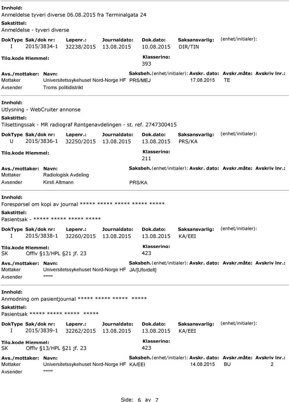 ***** ***** ***** 2015/3838-1 32260/2015 KA/EE Mottaker niversitetssykehuset Nord-Norge HF JA/[fordelt] ***** Anmodning om pasientjournal ***** ***** ***** ***** 2015/3839-1 32262/2015