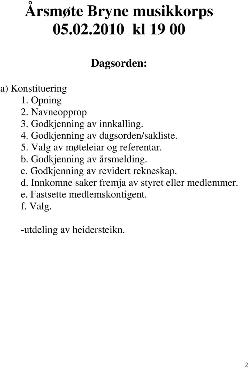 Valg av møteleiar og referentar. b. Godkjenning av årsmelding. c.