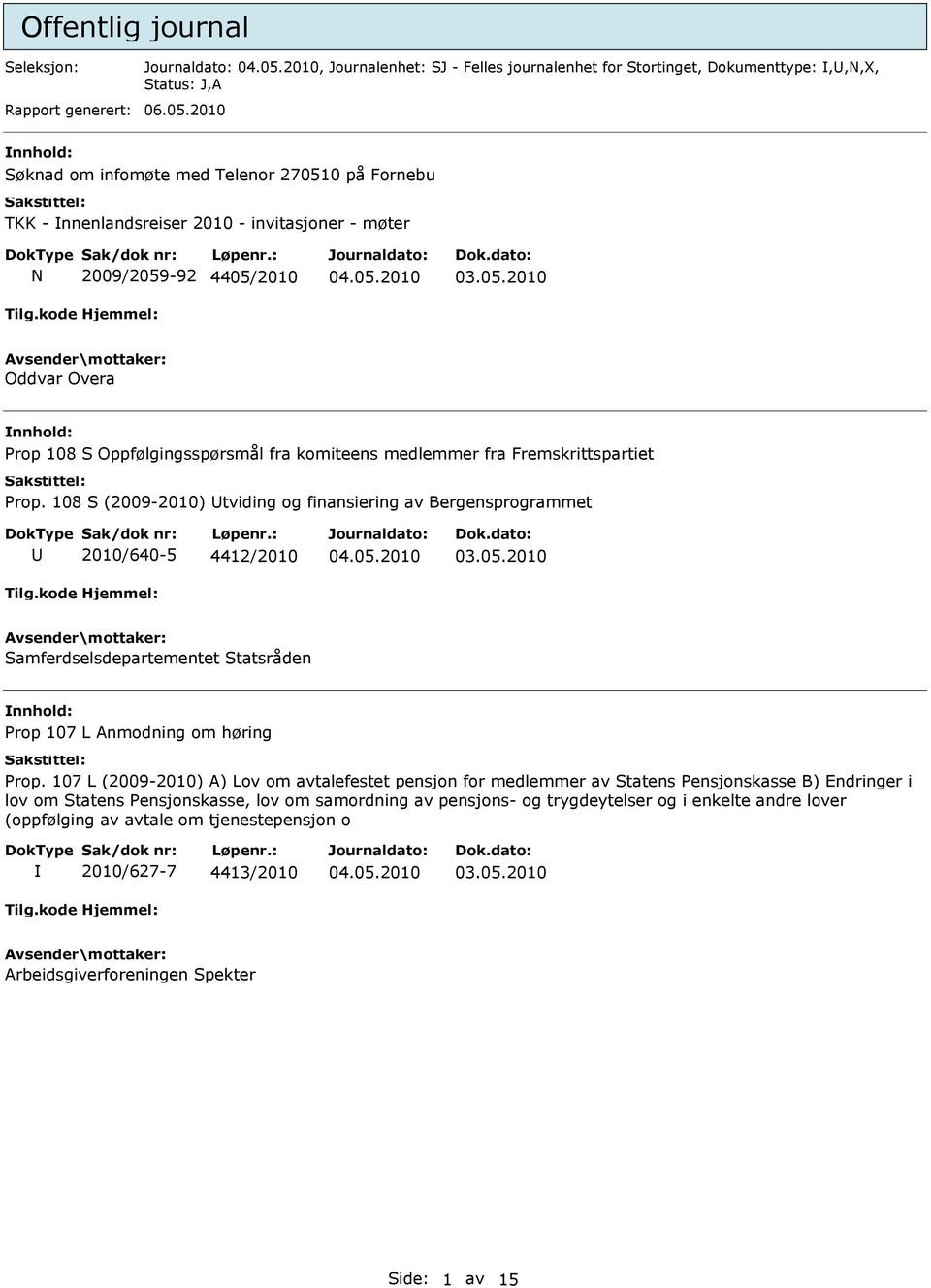 fra Fremskrittspartiet Prop. 108 S (2009-2010) tviding og finansiering av Bergensprogrammet 2010/640-5 4412/2010 Samferdselsdepartementet Statsråden Prop 107 L Anmodning om høring Prop.