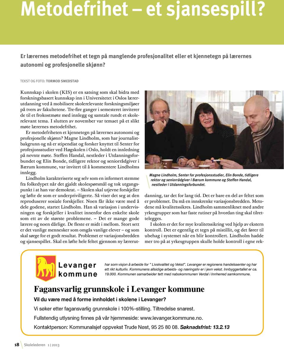 Kunnskap i skolen (KIS) er en satsing som skal bidra med forskningsbasert kunnskap inn i Universitetet i Oslos lærerutdanning ved å mobilisere skolerelevante forskningsmiljøer på tvers av fakultetene.