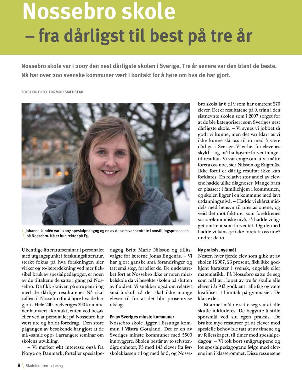 Tekst og foto: Tormod Smedstad Johanna Lundén var i 2007 spesialpedagog og en av de som var sentrale i omstillingsprosessen på Nossebro. Nå er hun rektor på F5.