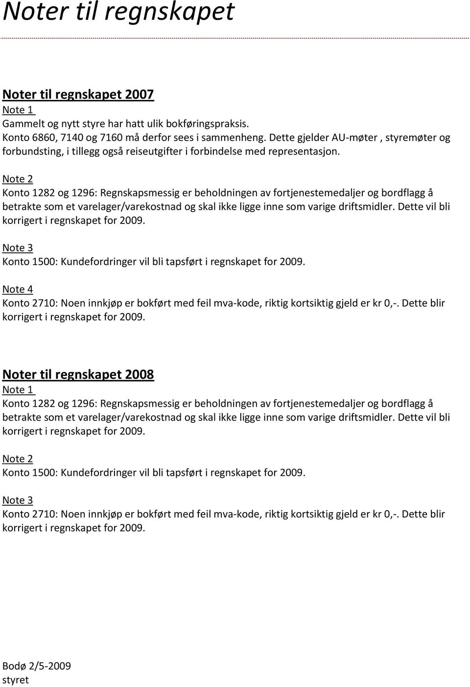 Note 2 Konto 1282 og 1296: Regnskapsmessig er beholdningen av fortjenestemedaljer og bordflagg å betrakte som et varelager/varekostnad og skal ikke ligge inne som varige driftsmidler.