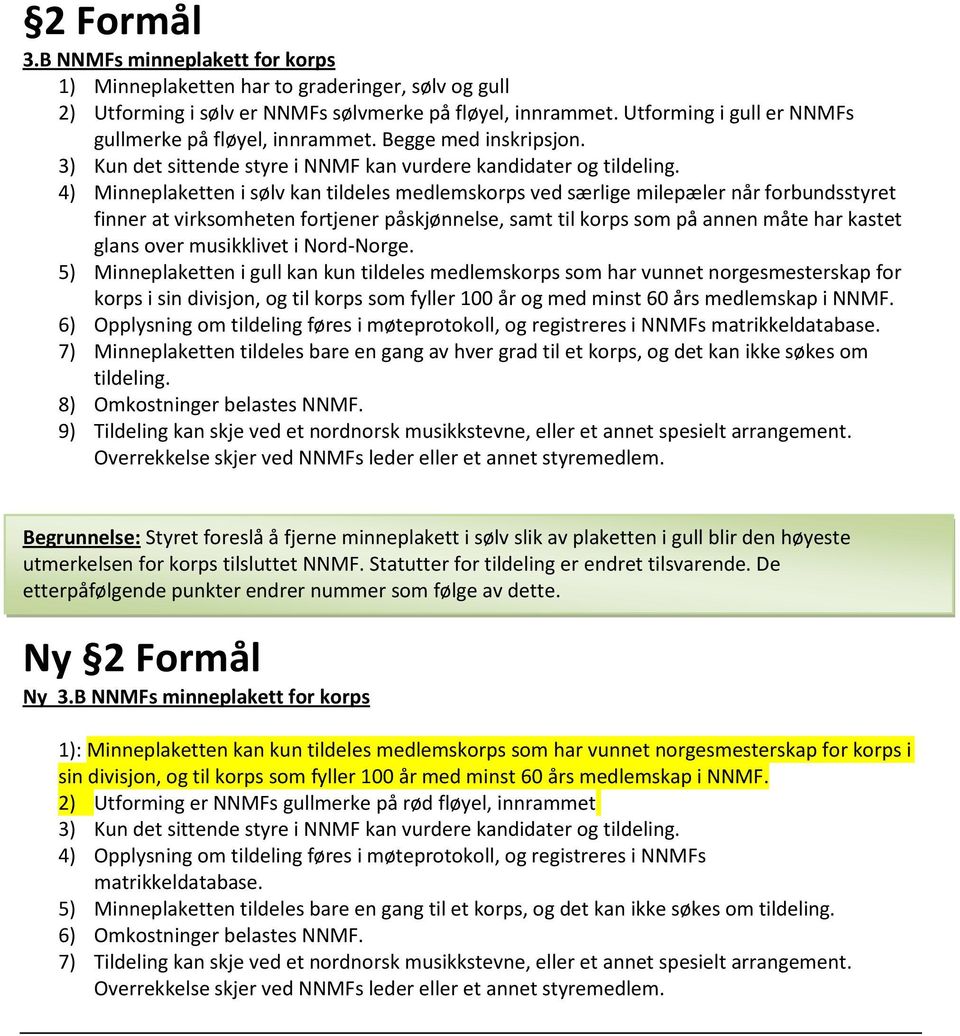 4) Minneplaketten i sølv kan tildeles medlemskorps ved særlige milepæler når forbundsstyret finner at virksomheten fortjener påskjønnelse, samt til korps som på annen måte har kastet glans over