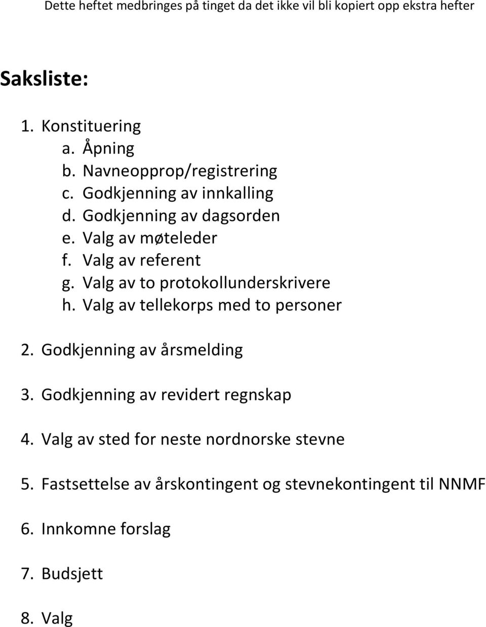 Valg av to protokollunderskrivere h. Valg av tellekorps med to personer 2. Godkjenning av årsmelding 3.