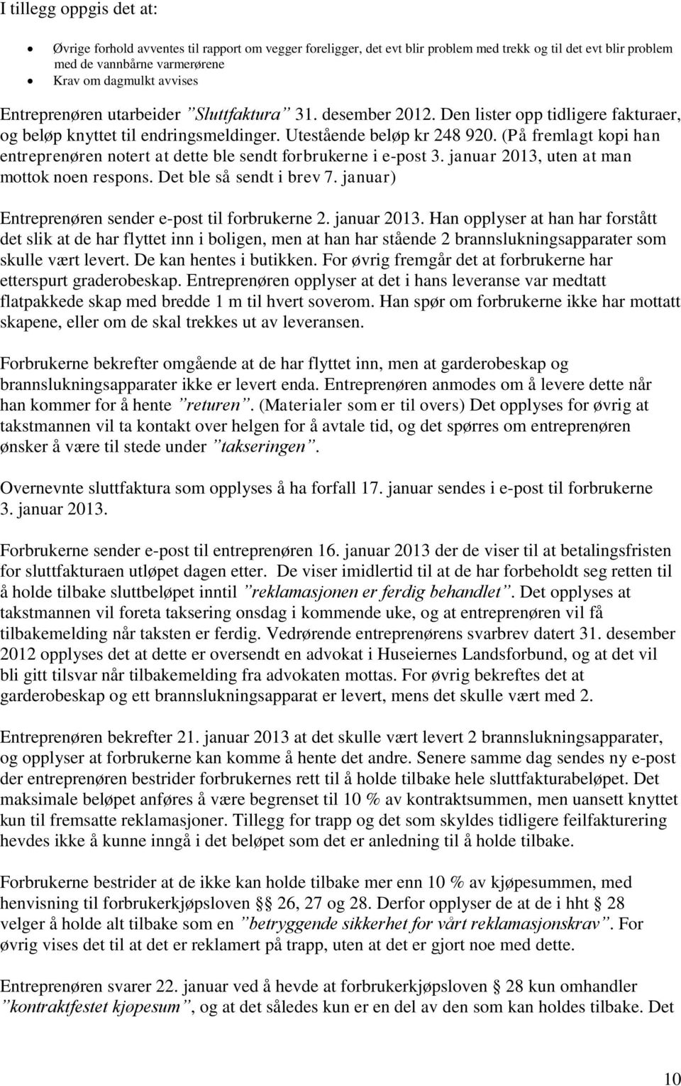 (På fremlagt kopi han entreprenøren notert at dette ble sendt forbrukerne i e-post 3. januar 2013, uten at man mottok noen respons. Det ble så sendt i brev 7.