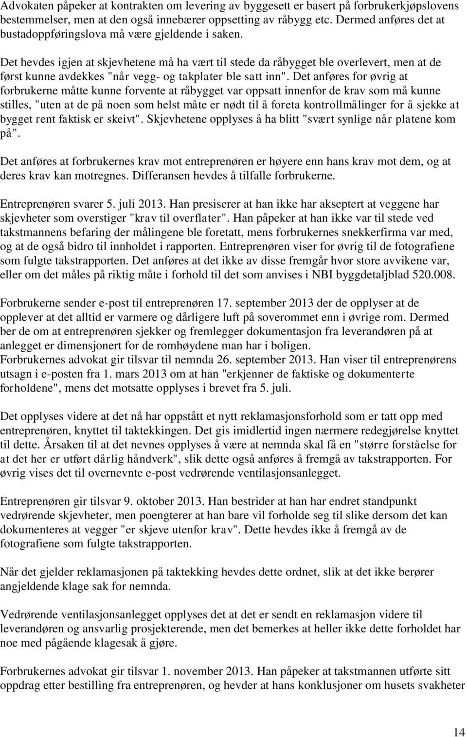 Det hevdes igjen at skjevhetene må ha vært til stede da råbygget ble overlevert, men at de først kunne avdekkes "når vegg- og takplater ble satt inn".