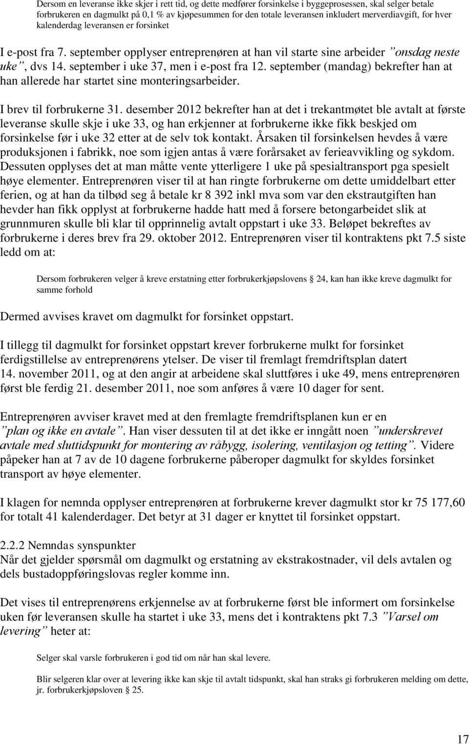 september i uke 37, men i e-post fra 12. september (mandag) bekrefter han at han allerede har startet sine monteringsarbeider. I brev til forbrukerne 31.