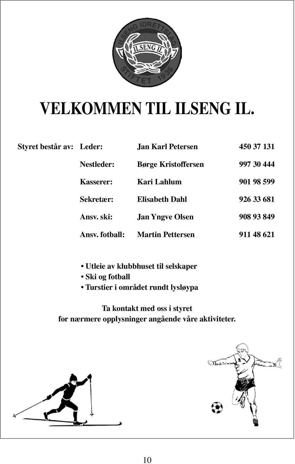 Kari Lahlum 901 98 599 Sekretær: Elisabeth Dahl 926 33 681 Ansv. ski: Jan Yngve Olsen 908 93 849 Ansv.